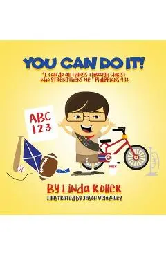 You Can Do It!: I can do all things through Christ who strengthens me. Philippians 4:13 - Linda Roller