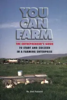 You Can Farm: The Entrepreneur's Guide to Start and Succeed in a Farm Enterprise, Paperback/Joel Salatin