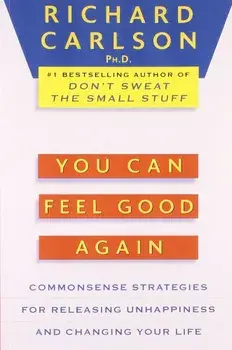 You Can Feel Good Again: Common-Sense Strategies for Releasing Unhappiness and Changing Your Life, Paperback/Richard Carlson