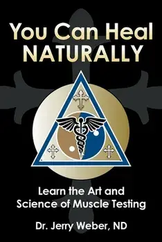 You Can Heal Naturally: Learn the Art and Science of Muscle Testing, Paperback/Jerry Weber Nd