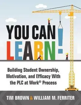You Can Learn!: Building Student Ownership, Motivation, and Efficacy with the Plc Process (Strategies for Plc Teams to Improve Student/Tm Brown