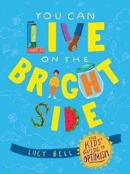 You Can Live on the Bright Side. The Kids' Guide to Optimism, Hardback/Lucy Bell
