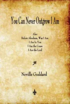 You Can Never Outgrow I Am, Paperback/Neville Goddard
