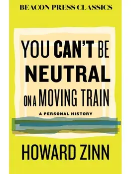You Can't Be Neutral on a Moving Train. A Personal History of Our Times, Hardback/Howard Zinn