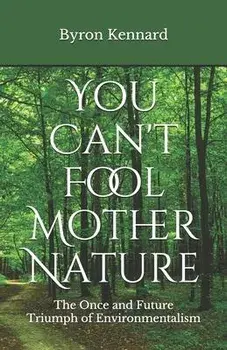 You Can't Fool Mother Nature: The Once and Future Triumph of Environmentalism, Paperback/Byron Kennard