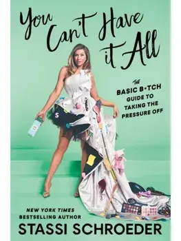 You Can't Have It All. The Basic B*tch Guide to Taking the Pressure Off, Paperback/Stassi Schroeder