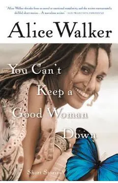 You Can't Keep a Good Woman Down - Alice Walker