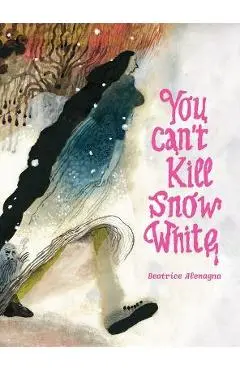 You Can't Kill Snow White - Beatrice Alemagna