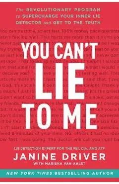 You Can't Lie to Me: The Revolutionary Program to Supercharge Your Inner Lie Detector and Get to the Truth - Janine Driver