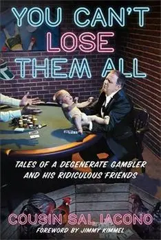 You Can't Lose Them All. Tales of a Degenerate Gambler and His Ridiculous Friends, Paperback/Sal Iacono