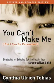 You Can't Make Me (But I Can Be Persuaded): Strategies for Bringing Out the Best in Your Strong-Willed Child, Paperback/Cynthia Tobias