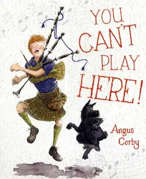 You Can't Play Here!. A Scottish Bagpipe Story, Paperback/Angus Corby