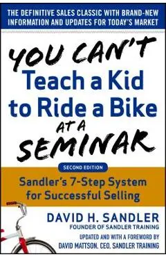 You Can't Teach a Kid to Ride a Bike at a Seminar, 2nd Edition: Sandler Training's 7-Step System for Successful Selling - David Sandler