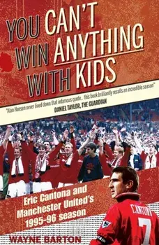 You Can't Win Anything with Kids. Eric Cantona & Manchester United's 1995-96 Season, Paperback/Wayne Barton