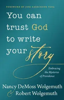 You Can Trust God to Write Your Story: Embracing the Mysteries of Providence, Hardcover/Nancy DeMoss Wolgemuth