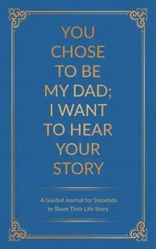 You Chose to Be My Dad; I Want to Hear Your Story: A Guided Journal for Stepdads to Share Their Life Story, Hardcover/Jeffrey Mason