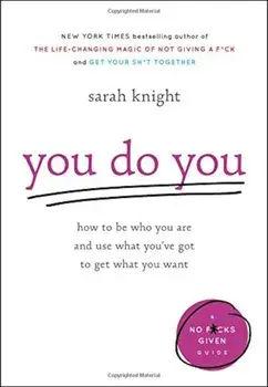 You Do You: How to Be Who You Are and Use What You've Got to Get What You Want, Hardcover/Sarah Knight