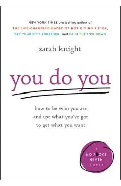 You Do You: How to Be Who You Are and Use What You've Got to Get What You Want - Sarah Knight
