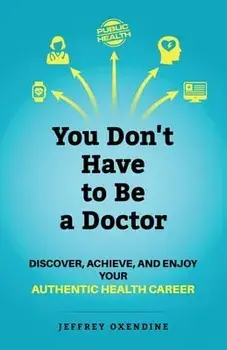 You Don't Have to Be a Doctor: Discover, Achieve, and Enjoy Your Authentic Health Career, Paperback/Jeffrey Oxendine