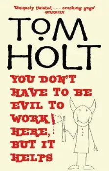 You Don't Have To Be Evil To Work Here, But It Helps. J.W. Wells & Co. Book 1, Paperback/Tom Holt