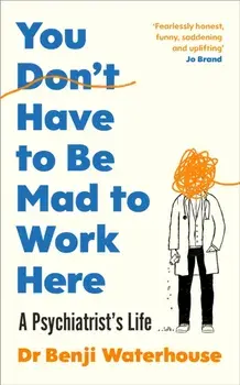 You Don't Have to Be Mad to Work Here. A Psychiatrist’s Life, Paperback/Benji Waterhouse