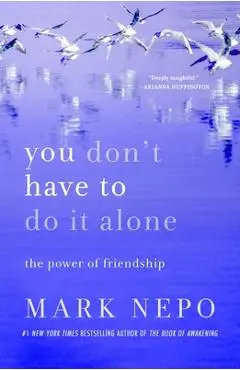 You Don't Have to Do It Alone: The Power of Friendship - Mark Nepo