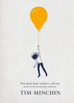 You Don't Have To Have A Dream. Advice for the Incrementally Ambitious, Hardback/Tim Minchin