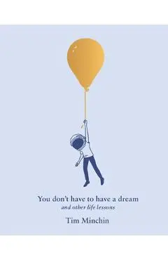 You Don't Have to Have a Dream: And Other Life Lessons - Tim Minchin