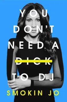 You Don't Need a Dick to DJ, Hardback/Smokin Jo