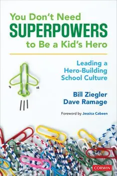 You Don't Need Superpowers to Be a Kid's Hero: Leading a Hero-Building School Culture, Paperback/Bill Ziegler