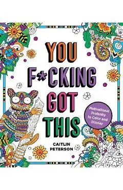 You F*cking Got This: Motivational Profanity to Color & Display - Caitlin Peterson