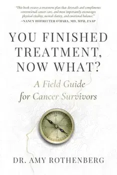 You Finished Treatment, Now What?: A Field Guide for Cancer Survivors, Paperback/Amy Rothenberg