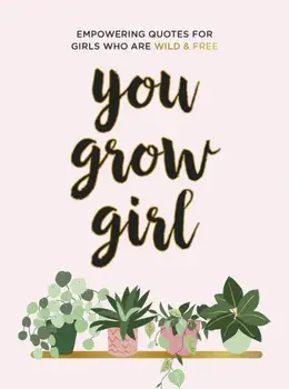 You Grow Girl. Empowering Quotes and Statements for Girls Who Are Wild and Free, Hardback/Summersdale Publishers