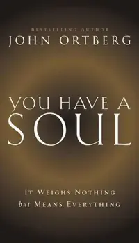 You Have a Soul: It Weighs Nothing But Means Everything, Paperback/John Ortberg