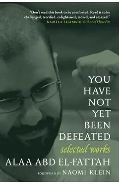 You Have Not Yet Been Defeated: Selected Works 2011-2021 - Alaa Abd El-fattah