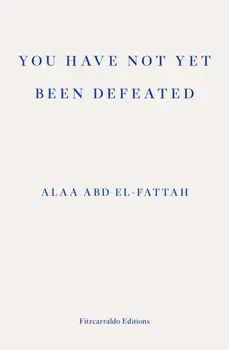 You Have Not Yet Been Defeated. Selected Writings 2011-2021, Paperback/Alaa Abd el-Fattah