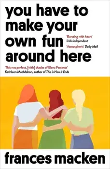 You Have to Make Your Own Fun Around Here. Longlisted for the Authors' Club Best First Novel Award, Paperback/Frances Macken