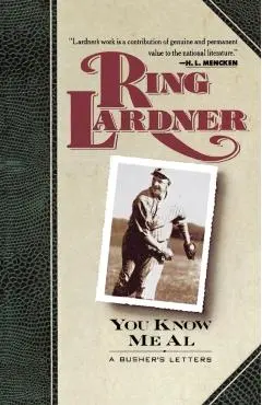 You Know Me Al: A Busher's Letters - Ring Lardner