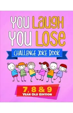 You Laugh You Lose Challenge Joke Book: 7, 8 & 9 Year Old Edition: The LOL Interactive Joke and Riddle Book Contest Game for Boys and Girls Age 7 to 9 - Natalie Fleming