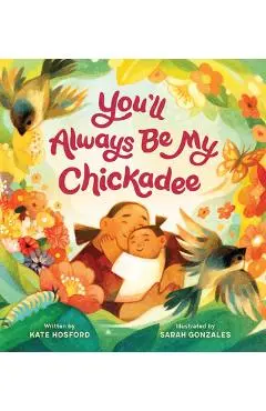 You'll Always Be My Chickadee - Kate Hosford