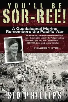You'll Be Sor-Ree!: A Guadalcanal Marine Remembers the Pacific War, Paperback/Sid Phillips