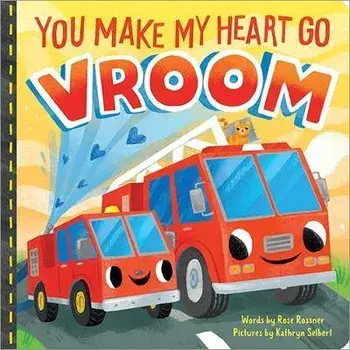 You Make My Heart Go Vroom!, Board Books/Rose Rossner