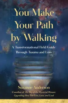 You Make Your Path By Walking. A Transformational Field Guide Through Trauma and Loss, Paperback/Suzanne, MA Anderson