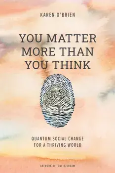 You Matter More Than You Think: Quantum Social Change for a Thriving World, Paperback/Karen O'Brien