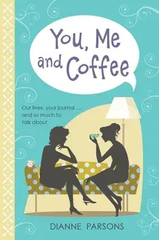 You, Me and Coffee. Our lives, your journal... and so much to talk about, Hardback/Dianne Parsons