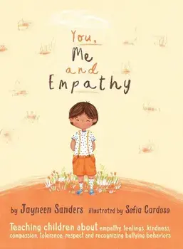 You, Me and Empathy: Teaching Children about Empathy, Feelings, Kindness, Compassion, Tolerance and Recognising Bullying Behaviours, Hardcover/Jayneen Sanders