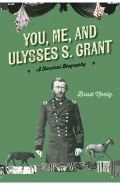 You, Me, and Ulysses S. Grant - Brad Neely