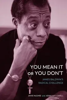 You Mean It or You Don't. James Baldwin's Radical Challenge, Hardback/Adam Hollowell