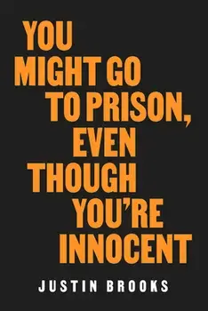 You Might Go to Prison, Even Though You're Innocent, Hardcover/Justin Brooks