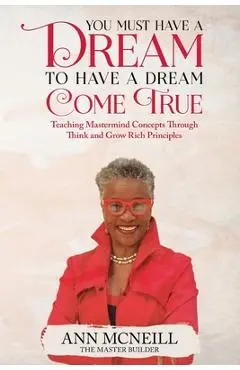 You Must have a Dream to have a Dream Come True! - Ann E. Mcneill